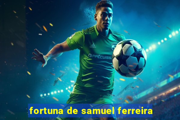 fortuna de samuel ferreira